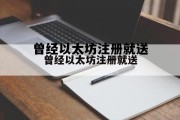 关于曾经以太坊注册就送的信息
