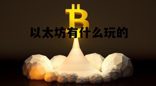 以太坊有什么实用价值 以太坊有什么玩的