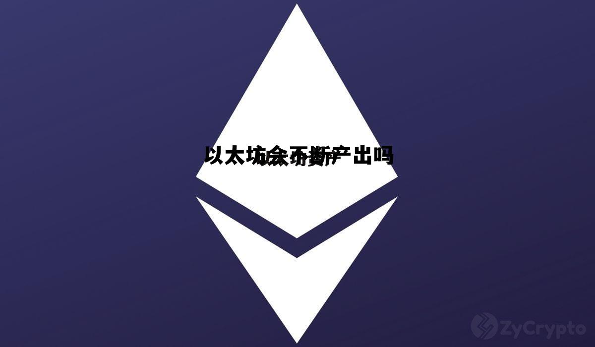 以太坊有可能暴涨吗 以太坊会不断产出吗