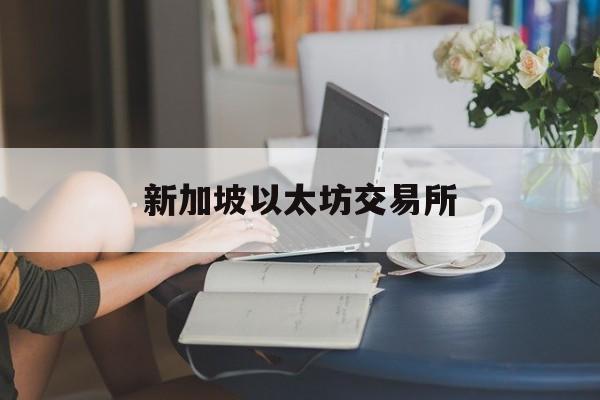关于新加坡以太坊交易所的信息